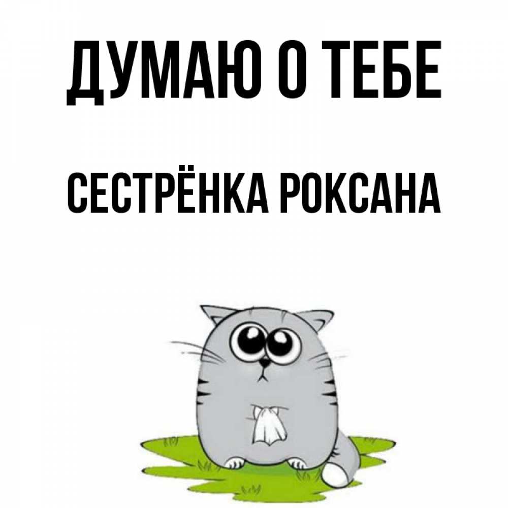 Открытка на каждый день с именем, Сестрёнка-Роксана Думаю о тебе тоска с платочком Прикольная открытка с пожеланием онлайн скачать бесплатно 
