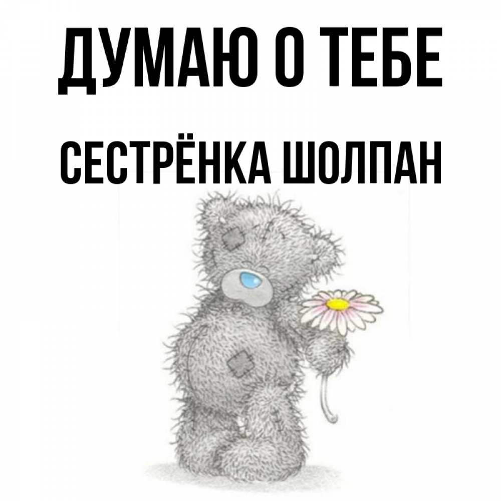 Открытка на каждый день с именем, Сестрёнка-Шолпан Думаю о тебе мысли только о тебе Прикольная открытка с пожеланием онлайн скачать бесплатно 