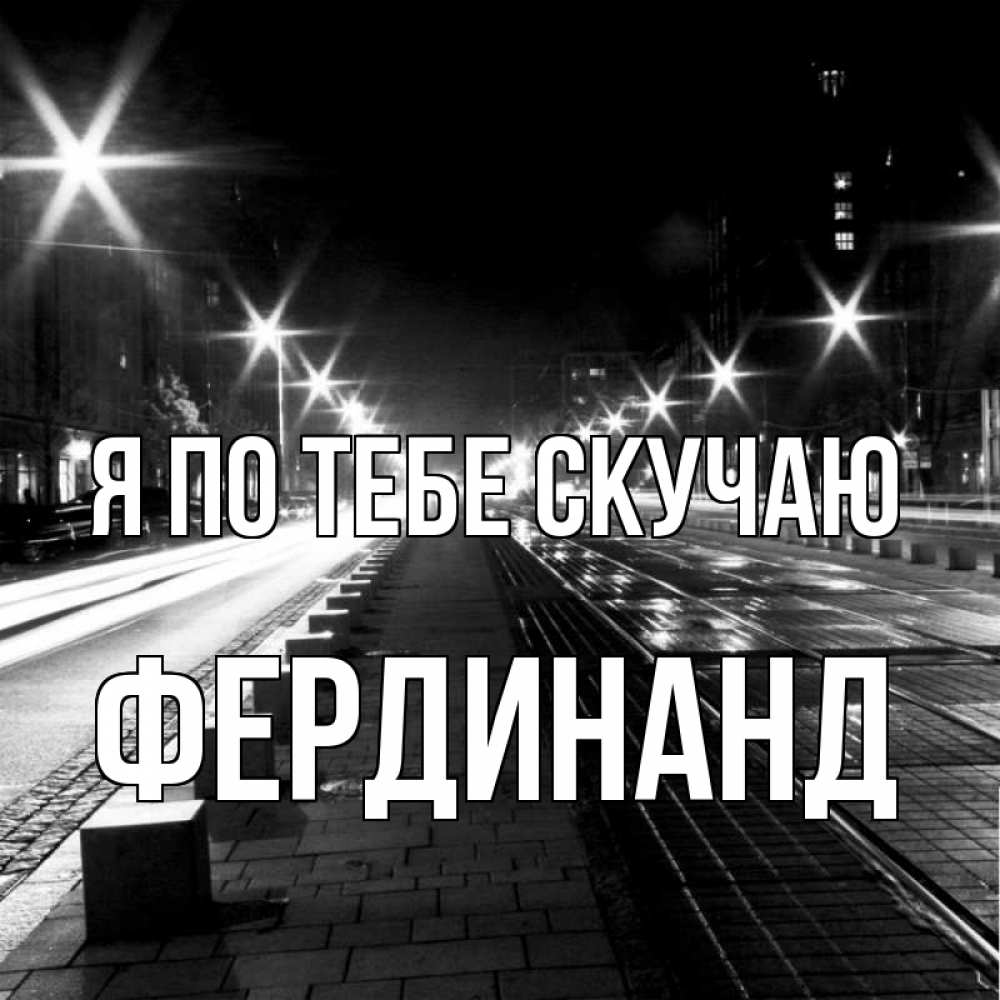 Открытка на каждый день с именем, Фердинанд Я по тебе скучаю проспект Прикольная открытка с пожеланием онлайн скачать бесплатно 