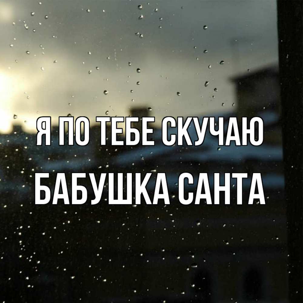 Открытка на каждый день с именем, Бабушка-Санта Я по тебе скучаю капли на стекле Прикольная открытка с пожеланием онлайн скачать бесплатно 