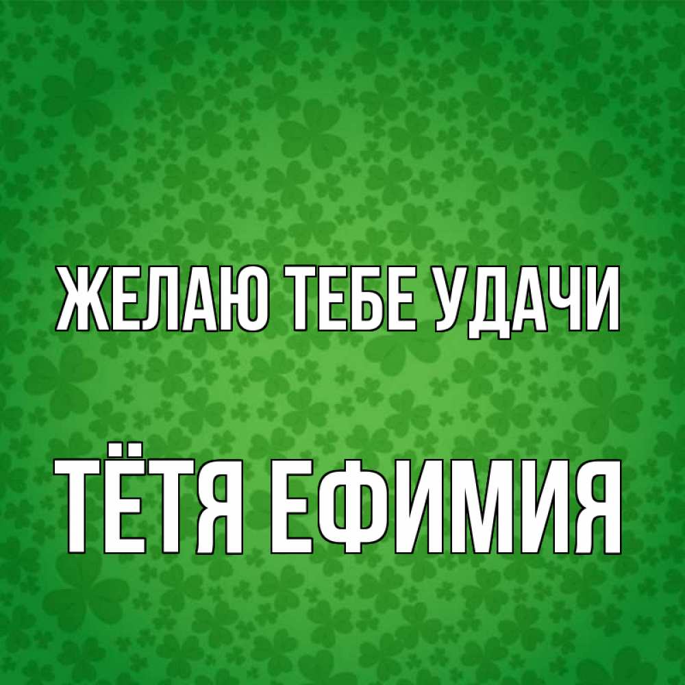 Открытка на каждый день с именем, Тётя-Ефимия Желаю тебе удачи много листочков на удачу Прикольная открытка с пожеланием онлайн скачать бесплатно 
