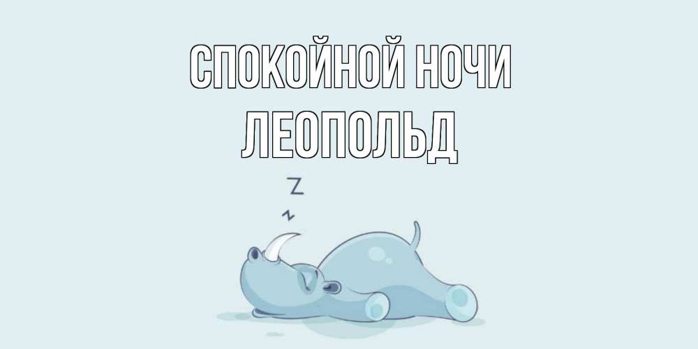 Открытка на каждый день с именем, Леопольд Спокойной ночи сладких снов с носорогом Прикольная открытка с пожеланием онлайн скачать бесплатно 