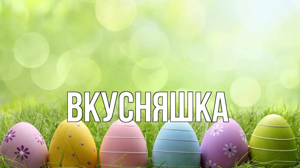 Открытка на каждый день с именем, Вкусняшка Главная с пасхой Прикольная открытка с пожеланием онлайн скачать бесплатно 