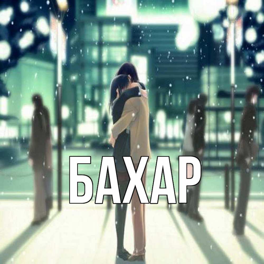 Открытка на каждый день с именем, Бахар Главная парень обнимает подругу Прикольная открытка с пожеланием онлайн скачать бесплатно 