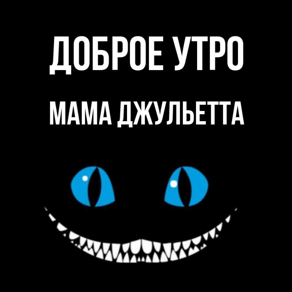 Открытка на каждый день с именем, Мама-Джульетта Доброе утро голубые глаза и зубки Прикольная открытка с пожеланием онлайн скачать бесплатно 