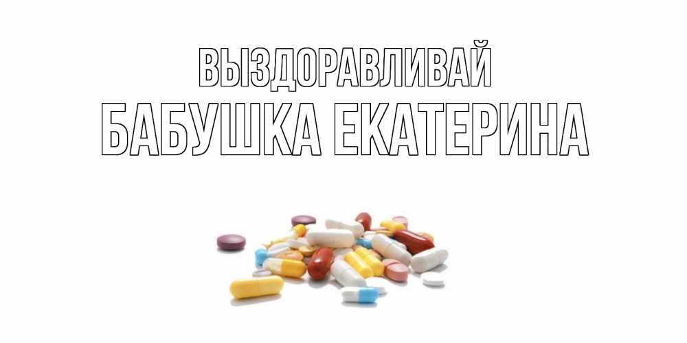 Открытка на каждый день с именем, Бабушка-Екатерина Выздоравливай пожелания скорейшего выздоровления с именами Прикольная открытка с пожеланием онлайн скачать бесплатно 