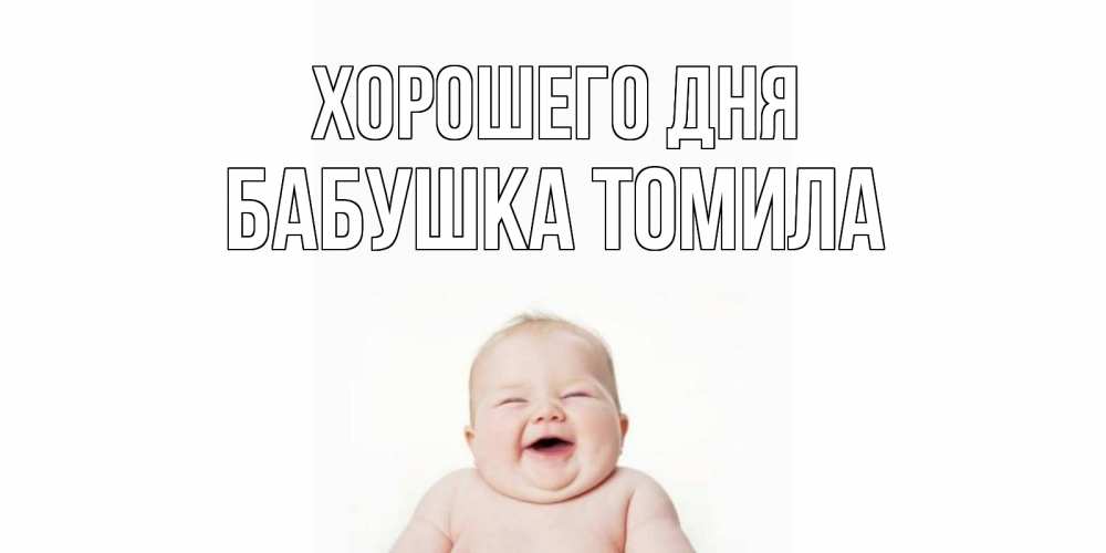 Открытка на каждый день с именем, Бабушка-Томила Хорошего дня открытка для поднятия настроения Прикольная открытка с пожеланием онлайн скачать бесплатно 