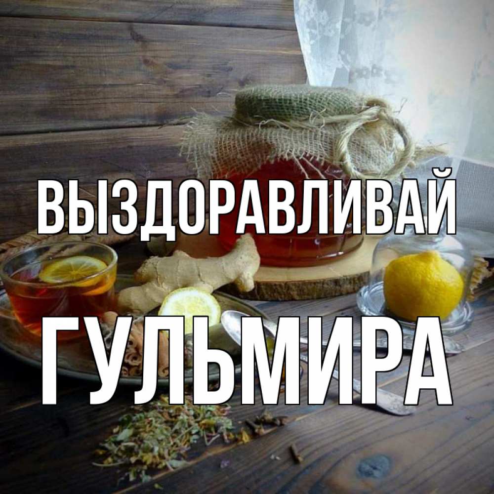Открытка на каждый день с именем, Гульмира Выздоравливай банка с медом Прикольная открытка с пожеланием онлайн скачать бесплатно 