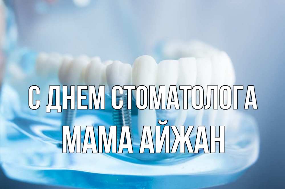 Открытка на каждый день с именем, Мама-Айжан С днем стоматолога с днем стоматолога Прикольная открытка с пожеланием онлайн скачать бесплатно 