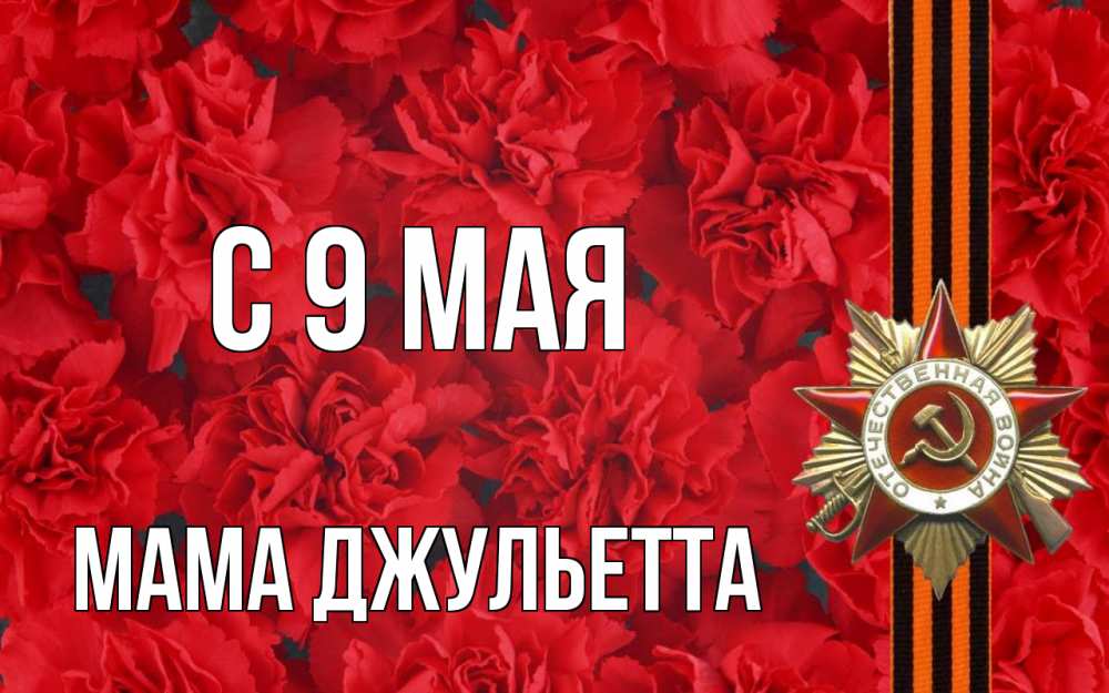 Открытка на каждый день с именем, Мама-Джульетта С 9 мая 9 мая Прикольная открытка с пожеланием онлайн скачать бесплатно 