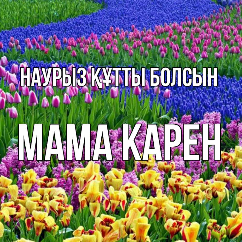 Открытка на каждый день с именем, Мама-Карен Наурыз құтты болсын цветы Прикольная открытка с пожеланием онлайн скачать бесплатно 
