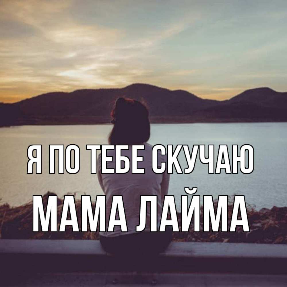 Открытка на каждый день с именем, Мама-Лайма Я по тебе скучаю я уже соскучилась Прикольная открытка с пожеланием онлайн скачать бесплатно 