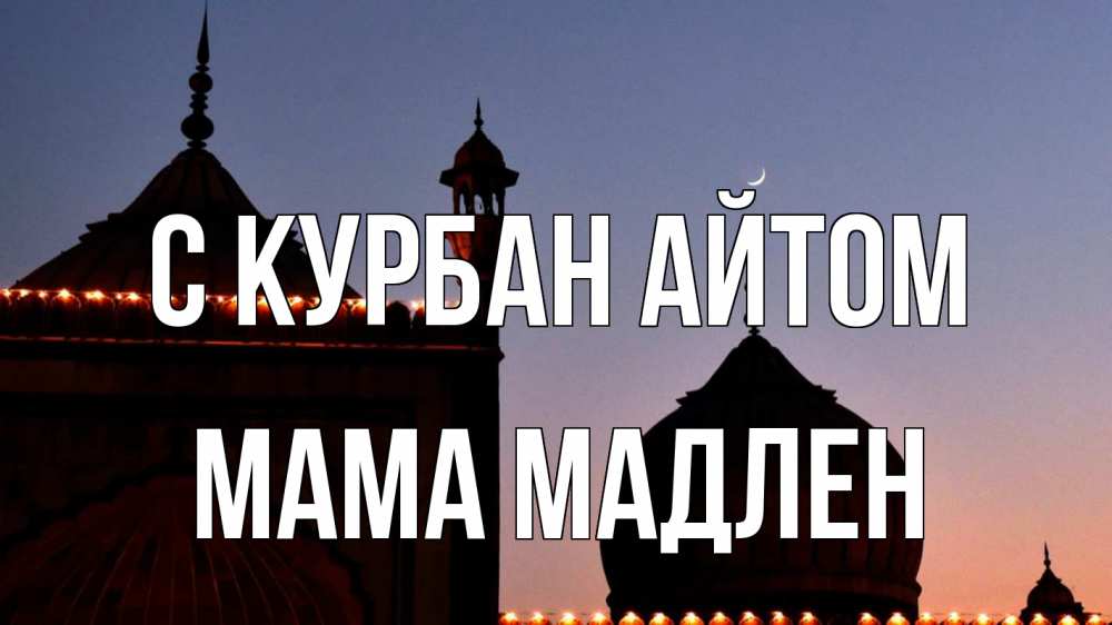 Открытка на каждый день с именем, Мама-Мадлен С курбан айтом мечеть Прикольная открытка с пожеланием онлайн скачать бесплатно 