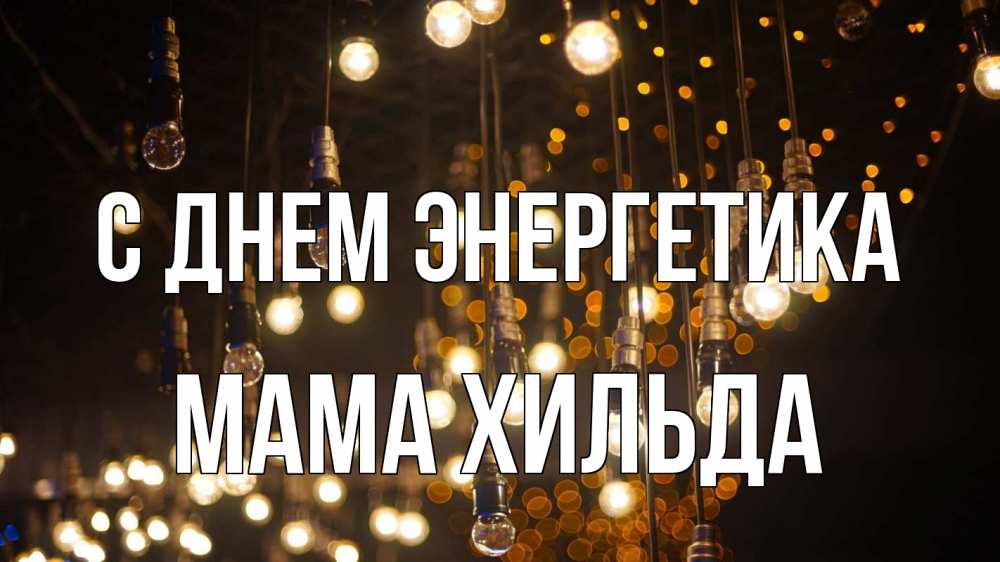 Открытка на каждый день с именем, Мама-Хильда С днем энергетика гирлянда Прикольная открытка с пожеланием онлайн скачать бесплатно 