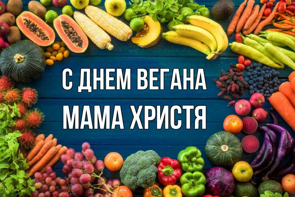 Открытка на каждый день с именем, Мама-Христя С днем вегана день вегана Прикольная открытка с пожеланием онлайн скачать бесплатно 