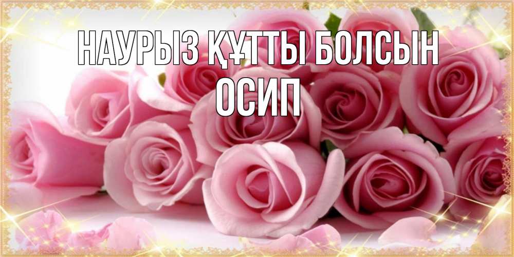 Открытка на каждый день с именем, Осип Наурыз құтты болсын поздравления женщин с наурызом Прикольная открытка с пожеланием онлайн скачать бесплатно 