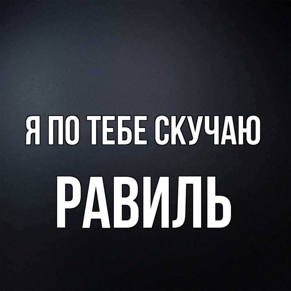 Открытка на каждый день с именем, Равиль Я по тебе скучаю с подписью Прикольная открытка с пожеланием онлайн скачать бесплатно 