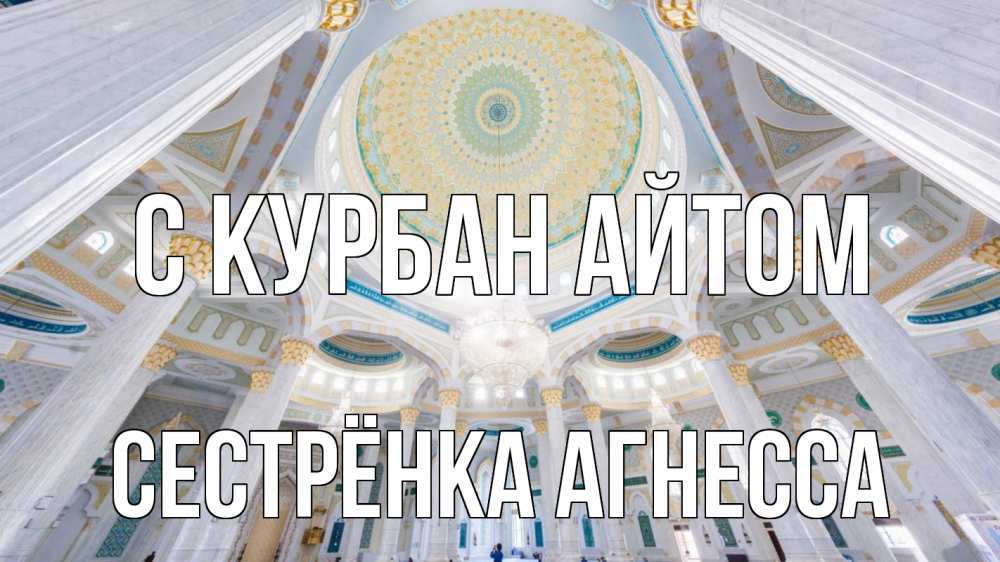 Открытка на каждый день с именем, Сестрёнка-Агнесса С курбан айтом мечеть Прикольная открытка с пожеланием онлайн скачать бесплатно 