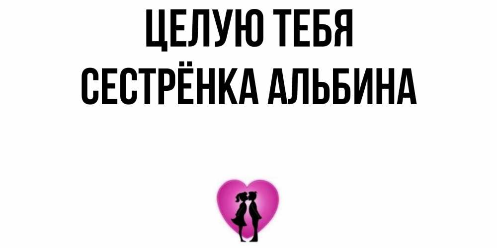Открытка на каждый день с именем, Сестрёнка-Альбина Целую тебя поцелуй Прикольная открытка с пожеланием онлайн скачать бесплатно 