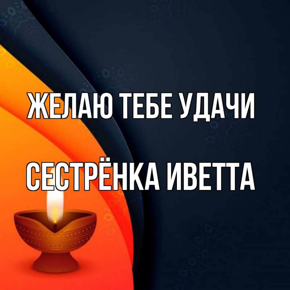 Открытка на каждый день с именем, Сестрёнка-Иветта Желаю тебе удачи абстрактный фон Прикольная открытка с пожеланием онлайн скачать бесплатно 