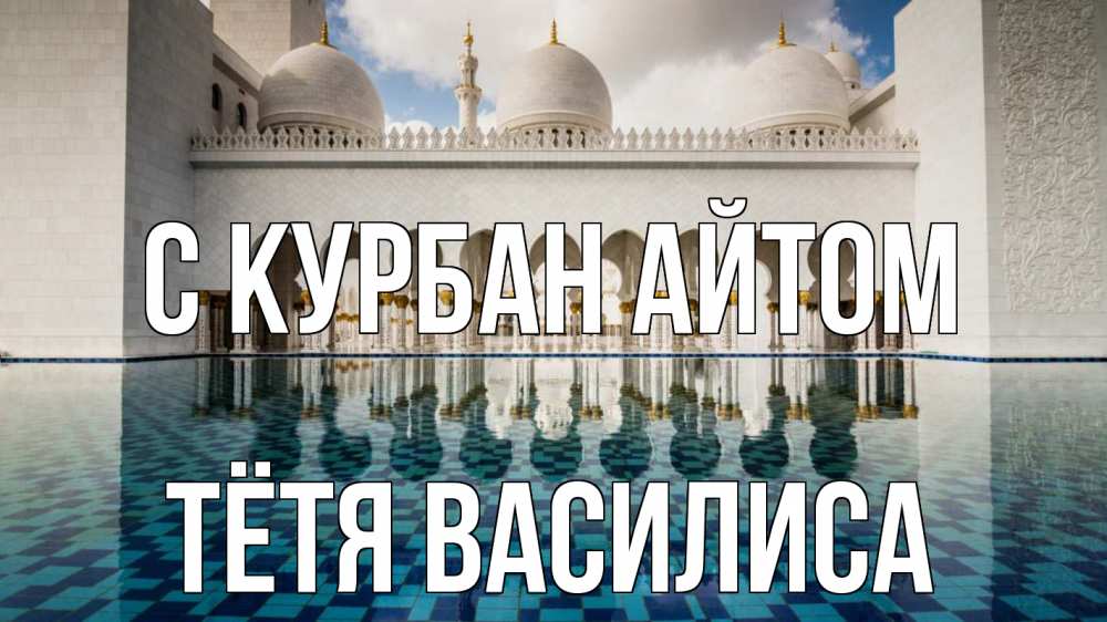Открытка на каждый день с именем, Тётя-Василиса С курбан айтом мечеть Прикольная открытка с пожеланием онлайн скачать бесплатно 