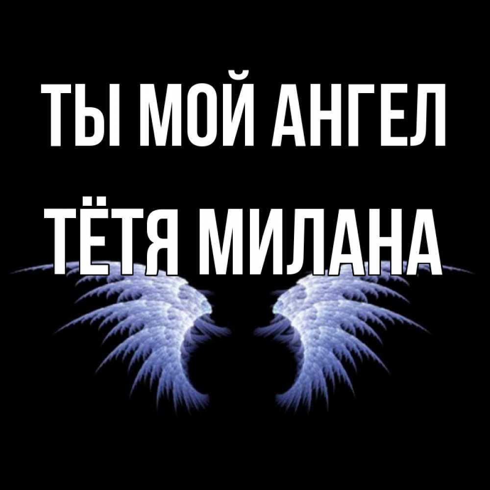 Открытка на каждый день с именем, Тётя-Милана Ты мой ангел ангельские крылья на черном фоне Прикольная открытка с пожеланием онлайн скачать бесплатно 