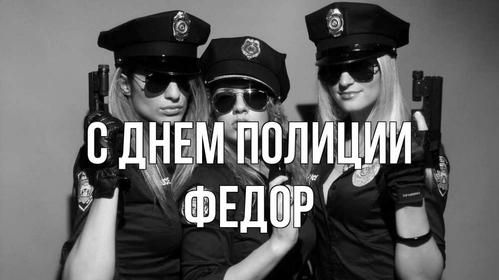 Открытка на каждый день с именем, Федор С днем полиции полиция девушки Прикольная открытка с пожеланием онлайн скачать бесплатно 