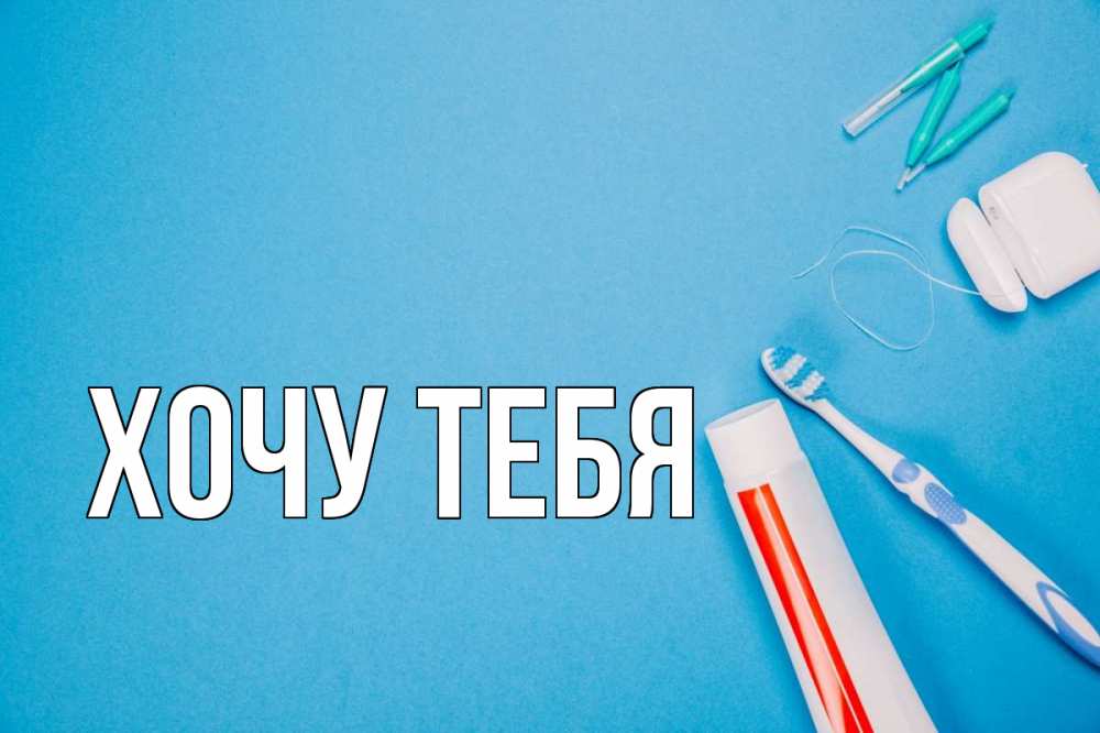 Открытка на каждый день с именем, Хочу-тебя Главная с днем стоматолога Прикольная открытка с пожеланием онлайн скачать бесплатно 