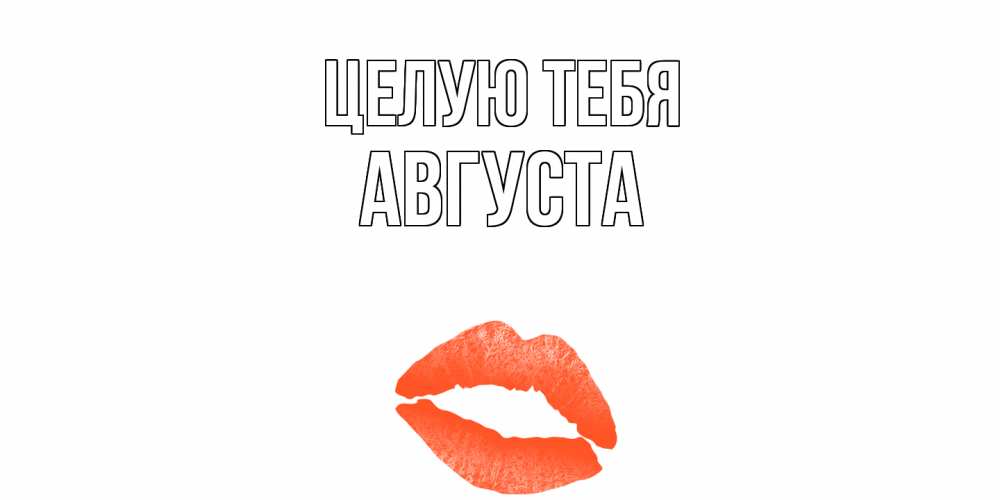 Открытка на каждый день с именем, Августа Целую тебя поцелуй Прикольная открытка с пожеланием онлайн скачать бесплатно 