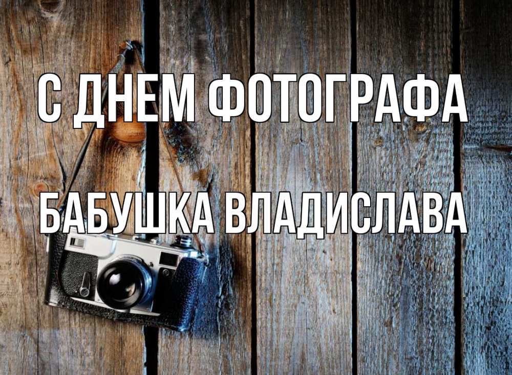 Открытка на каждый день с именем, Бабушка-Владислава С днем фотографа с днем фотографа Прикольная открытка с пожеланием онлайн скачать бесплатно 