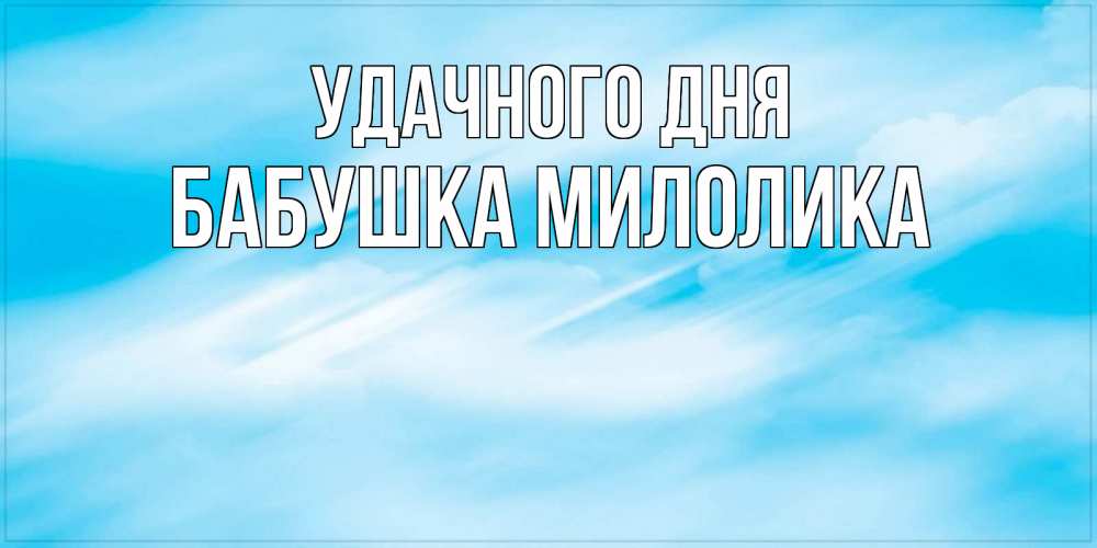 Открытка на каждый день с именем, Бабушка-Милолика Удачного дня абстрактная открытка Прикольная открытка с пожеланием онлайн скачать бесплатно 