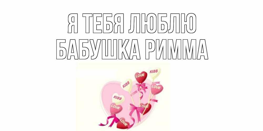 Открытка на каждый день с именем, Бабушка-Римма Я тебя люблю сердце, леденцы Прикольная открытка с пожеланием онлайн скачать бесплатно 