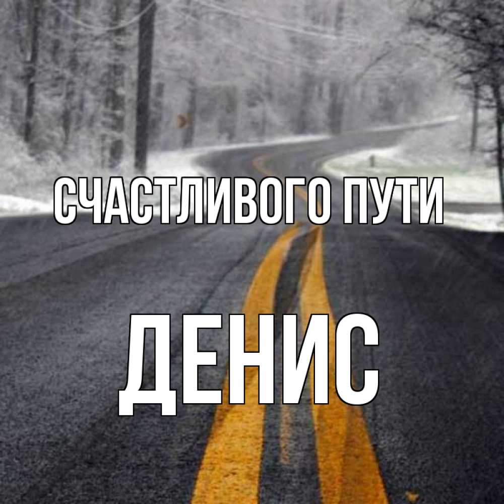 Открытка на каждый день с именем, Денис Счастливого пути хорошего вам путешествия Прикольная открытка с пожеланием онлайн скачать бесплатно 