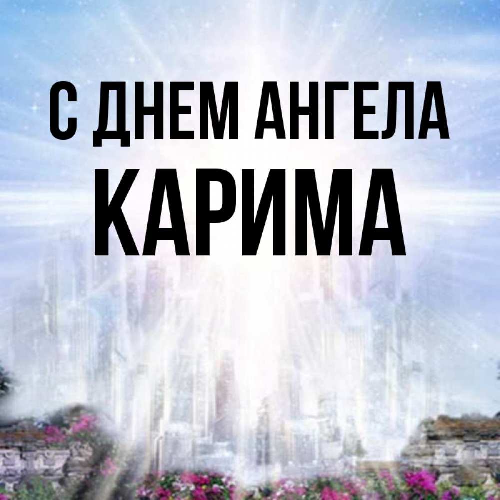 Открытка на каждый день с именем, Карима С днем ангела небесный свет Прикольная открытка с пожеланием онлайн скачать бесплатно 