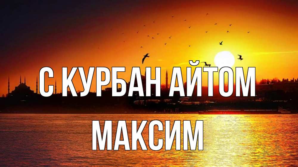Открытка на каждый день с именем, Максим С курбан айтом мечеть Прикольная открытка с пожеланием онлайн скачать бесплатно 