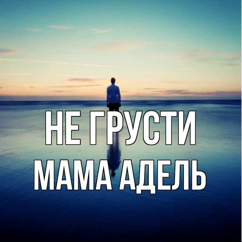 Открытка на каждый день с именем, Мама-Адель Не грусти небо и гладь льда Прикольная открытка с пожеланием онлайн скачать бесплатно 