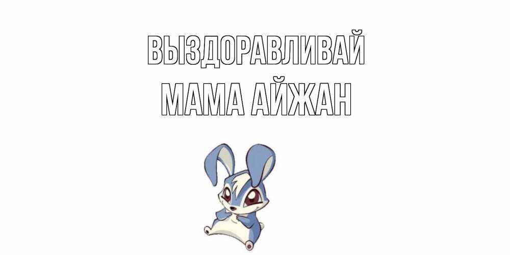 Открытка на каждый день с именем, Мама-Айжан Выздоравливай серый заяц на открытке про выздоравление Прикольная открытка с пожеланием онлайн скачать бесплатно 