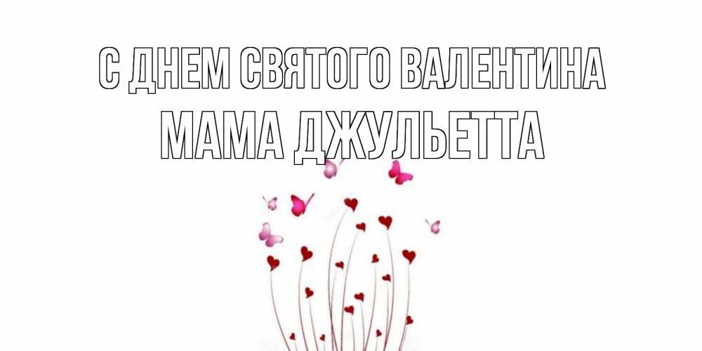 Открытка на каждый день с именем, Мама-Джульетта С днем Святого Валентина валентинку подписать онлайн на день всех влюбленных Прикольная открытка с пожеланием онлайн скачать бесплатно 
