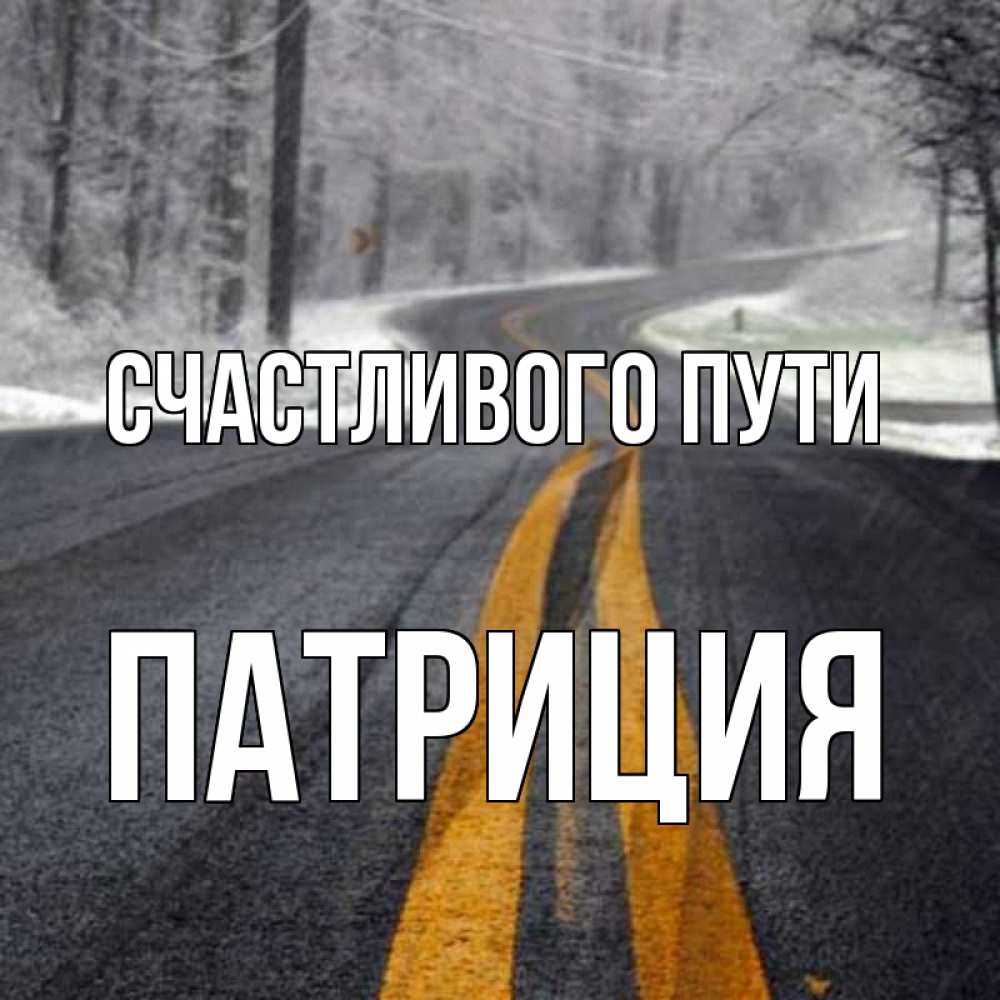 Открытка на каждый день с именем, Патриция Счастливого пути хорошего вам путешествия Прикольная открытка с пожеланием онлайн скачать бесплатно 