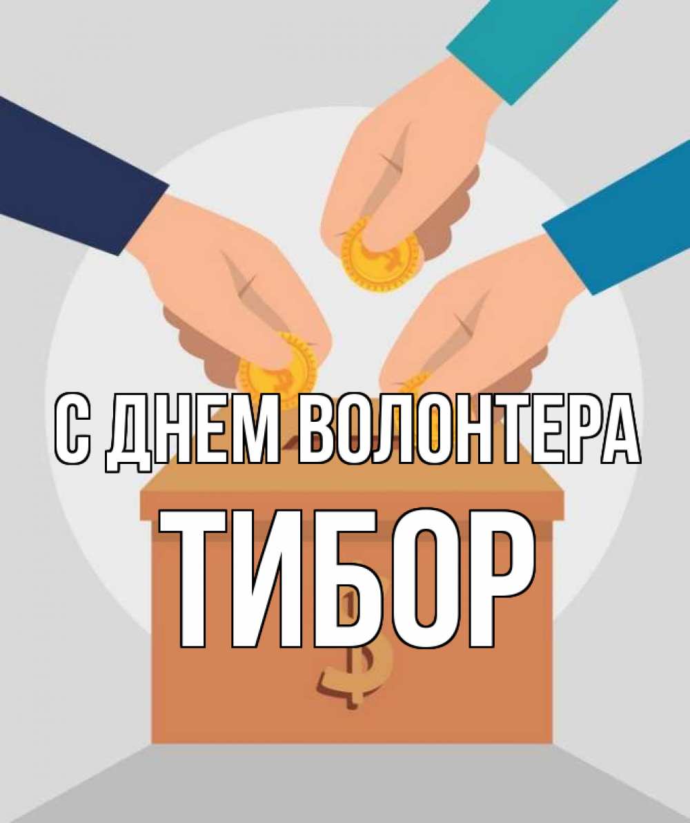 Открытка на каждый день с именем, Тибор С днем волонтера с днем волонтера Прикольная открытка с пожеланием онлайн скачать бесплатно 