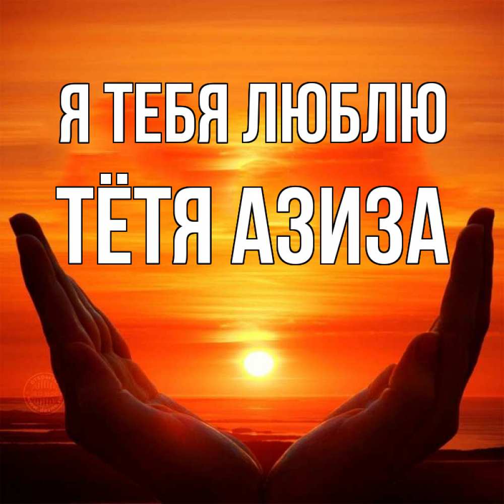 Открытка на каждый день с именем, Тётя-Азиза Я тебя люблю в руках Прикольная открытка с пожеланием онлайн скачать бесплатно 