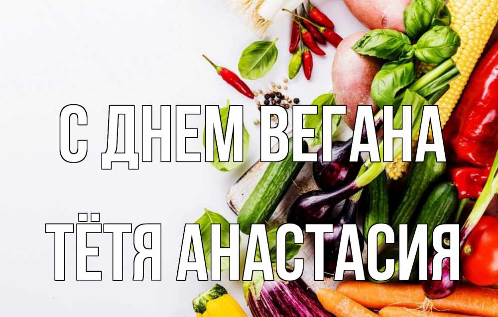 Открытка на каждый день с именем, Тётя-Анастасия С днем вегана день вегана Прикольная открытка с пожеланием онлайн скачать бесплатно 