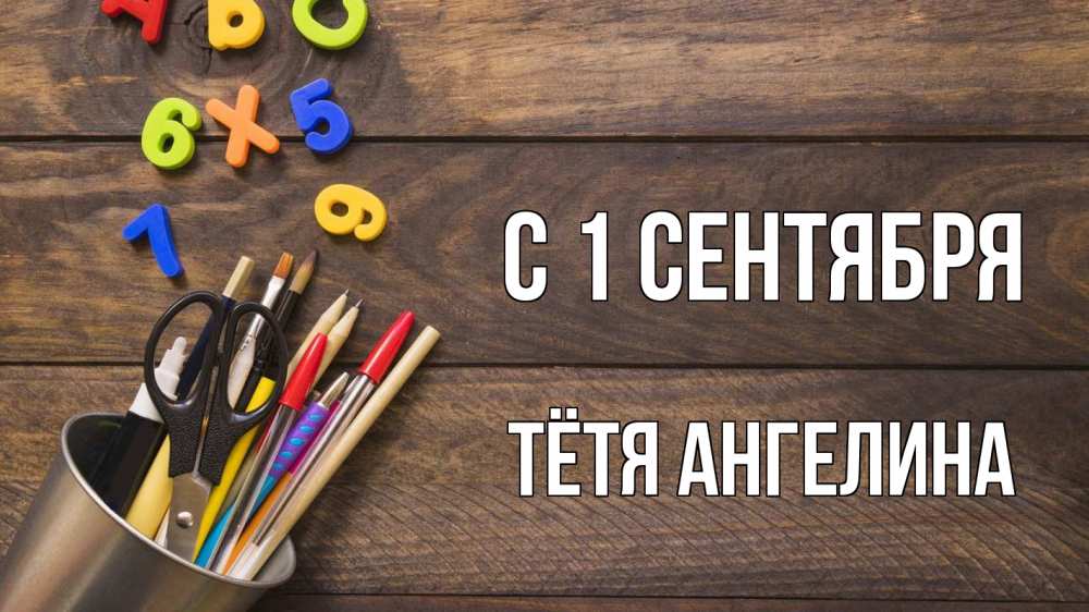 Открытка на каждый день с именем, Тётя-Ангелина С 1 сентября с днем знаний Прикольная открытка с пожеланием онлайн скачать бесплатно 