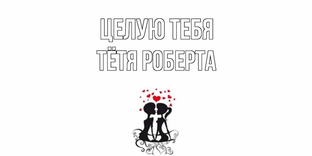 Открытка на каждый день с именем, Тётя-Роберта Целую тебя силует, поцелуй Прикольная открытка с пожеланием онлайн скачать бесплатно 