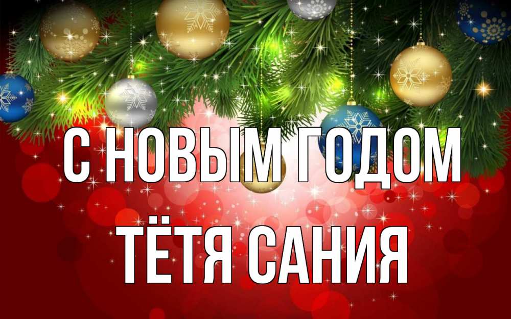 Открытка на каждый день с именем, Тётя-Сания С новым годом новый год Прикольная открытка с пожеланием онлайн скачать бесплатно 
