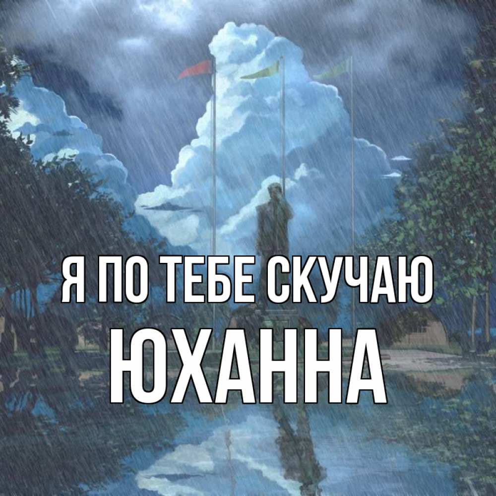 Открытка на каждый день с именем, Юханна Я по тебе скучаю печалька Прикольная открытка с пожеланием онлайн скачать бесплатно 