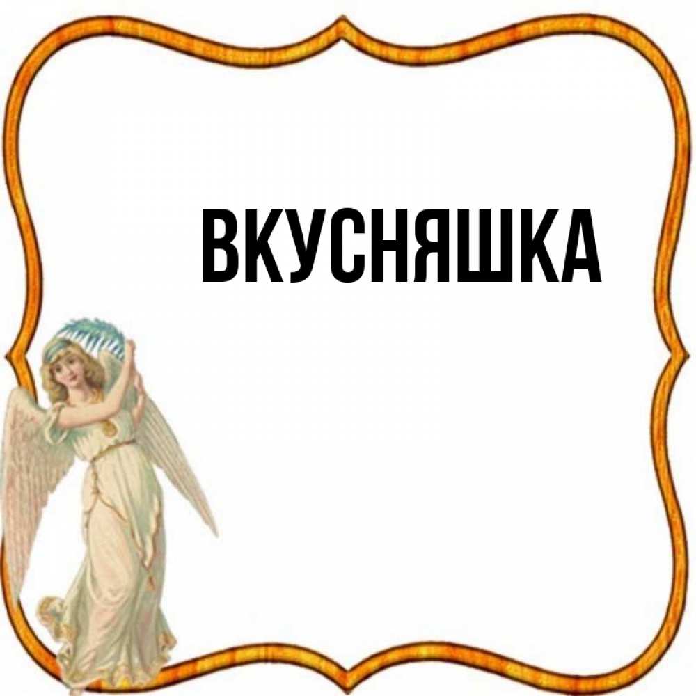 Открытка на каждый день с именем, Вкусняшка Главная рамочка простая Прикольная открытка с пожеланием онлайн скачать бесплатно 