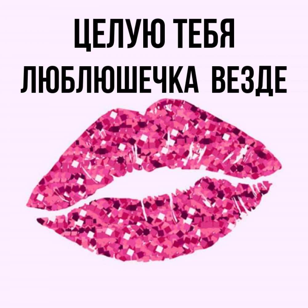 Открытка на каждый день с именем, Люблюшечка-целую-тебя-везде Целую тебя открытка с женскими губами и поцелуем для парня Прикольная открытка с пожеланием онлайн скачать бесплатно 