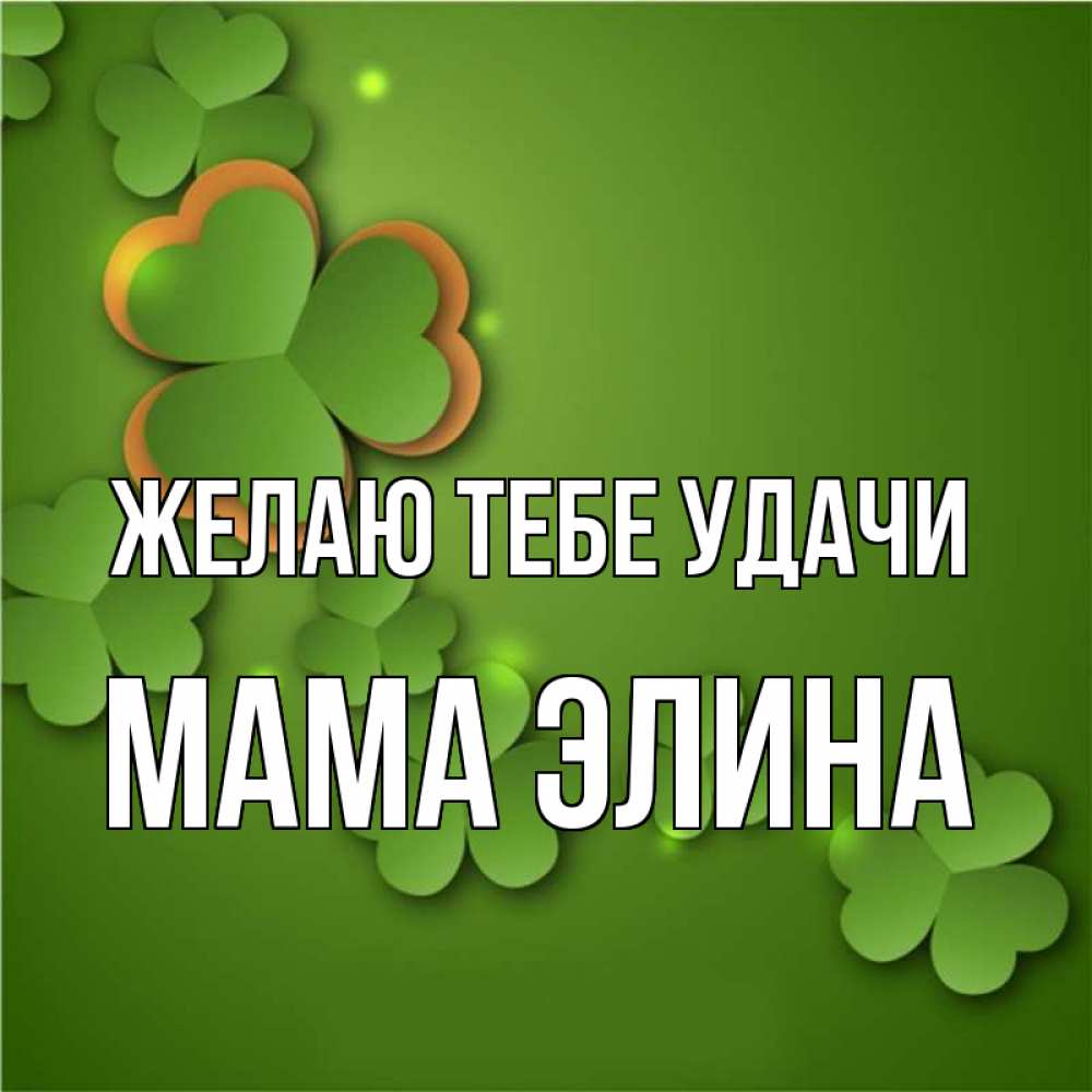 Открытка на каждый день с именем, Мама-Элина Желаю тебе удачи много трехлистных листочков клевера Прикольная открытка с пожеланием онлайн скачать бесплатно 