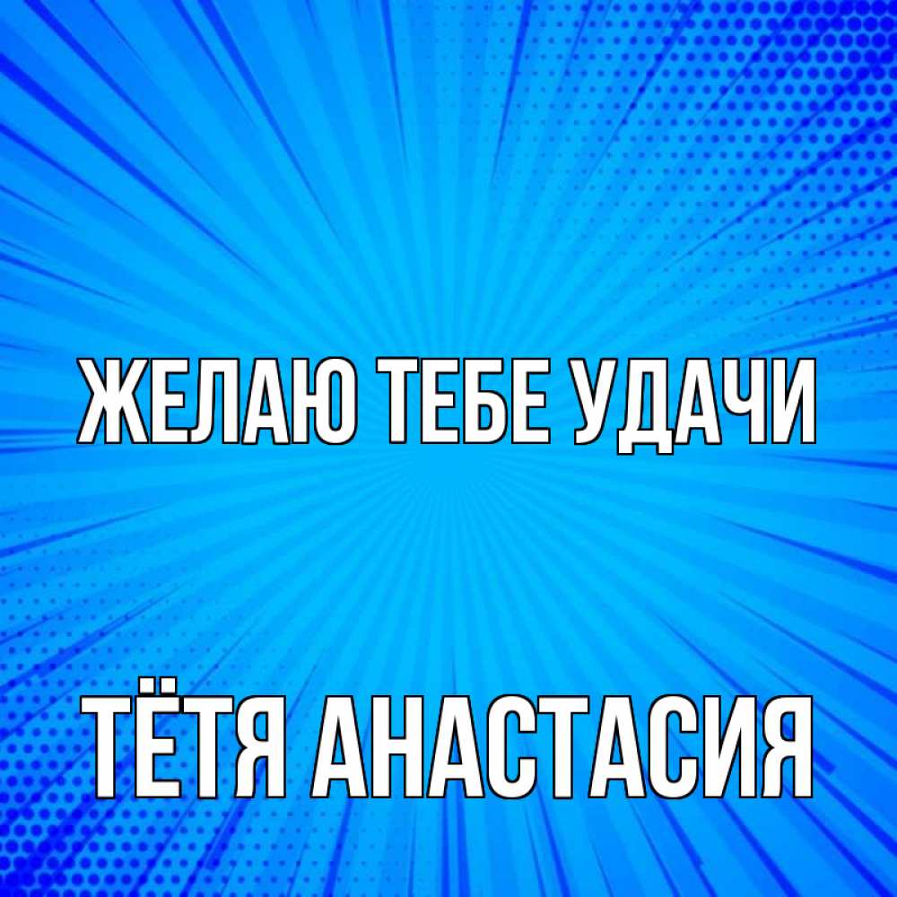 Открытка на каждый день с именем, Тётя-Анастасия Желаю тебе удачи на удачу Прикольная открытка с пожеланием онлайн скачать бесплатно 